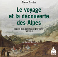 Le voyage et la découverte des Alpes, Histoire de la construction d'un savoir (1492-1713)