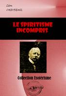 Le Spiritisme incompris. Théorie simple et rationnelle [édition intégrale revue et mise à jour], édition intégrale