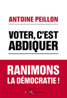 Voter, c'est abdiquer, Ranimons la démocratie !