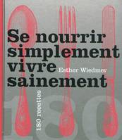 Se nourrir simplement, vivre sainement, 180 recettes