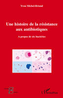 Une histoire de la résistance aux antibiotiques, A propos de six bactéries