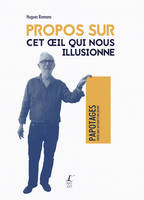 Propos sur Cet Œil qui nous Illusionne