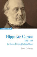 Hippolyte Carnot 1801-1888 La liberté, l'école et la République, la liberté, l'école et la République
