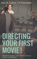 Directing your first movie !, A beginner's guide to making movies with your camera or smartphone