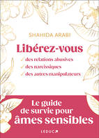 Libérez-vous des relations abusives, des narcissiques, des autres manipulateurs, Le guide de survie pour âmes sensibles