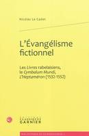 L'Évangélisme fictionnel, Les Livres rabelaisiens, le Cymbalum Mundi, L'Heptaméron (1532-1552)