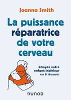 La puissance réparatrice de votre cerveau, Choyez votre enfant intérieur en 8 séances