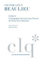 Les Cahiers Victor-Lévy Beaulieu, cahier 6, Cartographie des lieux dans l'œuvre de Victor-Lévy Beaulieu