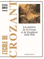 L'école de Crozant, les peintres de la Creuse et de Gargilesse, 1850-1950