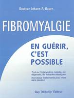 La fibromyalgie - En guérir, c'est possible, tout sur l'origine de la maladie, son diagnostic, les thérapies classiques [et] nouveaux traitements pour vivre sans douleur