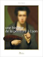 Une histoire de la peinture à Lyon, de 1482 à nos jours