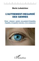 L'autrement-regardé des genres, Prose - chanson - poésie : jeu graduel d'empathie, d'apathie, d'empathie inversée, et de compassion