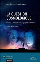 La question cosmologique, Platon, lemaître et l'origine de l'univers