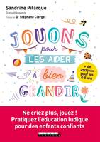 Jouons pour les aider à bien grandir, Ne criez plus, jouez ! Pratiquez l'éducation ludique pour des enfants confiants