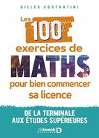 Les 100 exercices de maths pour bien commencer sa licence : De la terminale aux études supérieures