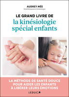Le grand livre de la kinésiologie spécial enfants, LA MÉTHODE DE SANTÉ DOUCE POUR AIDER LES ENFANTS À LIBÉRER LEURS ÉMOTIONS
