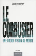 LE CORBUSIER - UNE FROIDE VISION DU MONDE