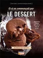 Et si on commençait par le dessert, 50 recettes faciles