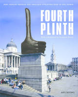 Fourth Plinth How London Created the Smallest Sculpture Park in the World /anglais