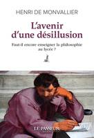 L'Avenir d'une désillusion - Faut-il encore enseigner la philosophie au lycée ?