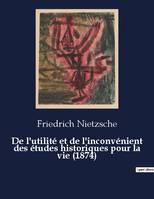 De l'utilité et de l'inconvénient des études historiques pour la vie (1874), Seconde considération inactuelle de Frédéric Nietzsche