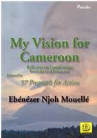 my vision for cameroon reflexion on cameroonian realities and potentials followed by 57 proposals for action