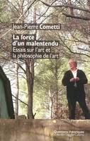 La force d'un malentendu - essais sur l'art et la philosophie de l'art, essais sur l'art et la philosophie de l'art