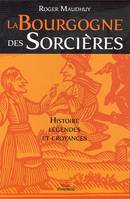 La Bourgogne des sorcières : histoire, légendes et croyances