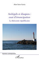 La théocratie républicaine, Tome 2, Archipels et diasporas, Archipels et diaspora : essai d'émancipation, La théocratie républicaine