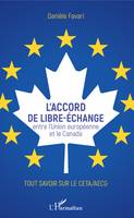 L'accord de libre-échange, Entre l'Union européenne et le Canada - Tout savoir sur le CETA/AECG