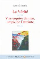 La vérité; suivi de Vive esquive du rien, utopie de l'étreinte, Romans