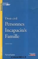 Droit civil : Personnes IncapacitÃ©s Famille, Ã©dition 2006-2007, personnes, incapacités, famille