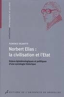 Norbert Elias, la civilisation et l'État, enjeux épistémologiques et politiques d'une sociologie historique