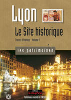 Lyon le site historique, traces d'histoire volume 1
