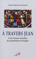 A travers Jean / une lecture insolite du quatrième Evangile, une lecture insolite du quatrième Évangile