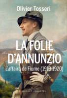 La folie d’Annunzio, l'affaire de Fiume (1919-1920) 