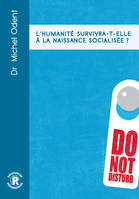 L'HUMANITE SURVIVRA-T-ELLE A LA NAISSANCE SOCIALISEE ?