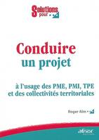 Conduire un projet, à l'usage des PME, PMI, TPE et des collectivités territoriales