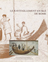 Le ravitaillement en blé de Rome et des centres urbains des débuts de la République jusqu'au Haut Empire, actes du Colloque international