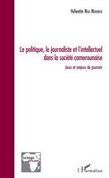 Le politique, le journaliste et l'intellectuel dans la société camerounaise, Jeux et enjeux de pouvoir