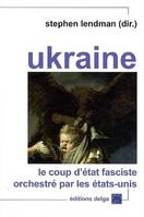 Ukraine. Le coup d'Etat fasciste orchestré par les Etats-Unis