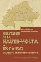 Histoire de la Haute-Volta de 1897 à 1947, Création, dislocation et reconstitution
