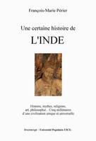 Une certaine histoire de l'Inde, Histoire, mythes, religions, art, philosophie