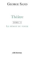 Théâtre / George Sand., Tome 13, Le démon du foyer, Théâtre. Tome 13. Le Démon du foyer