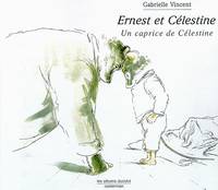 Ernest et Célestine., UN CAPRICE DE CELESTINE, ERNEST ET CELESTINE