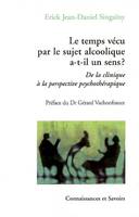 Le temps vécu par le sujet alcoolique a-t-il un sens ? - de la clinique à la perspective psychothérapique, de la clinique à la perspective psychothérapique