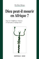 DIEU PEUT-IL MOURIR EN AFRIQUE ? ESSAI SUR L'INDIFFERENCE RELIGIEUSE ET L'INCROYANCE EN AFRIQUE NOIR