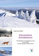 ESCAPADES HIVERNALES, 70 ITINERAIRES EN RAQUETTES OU A SKI SUR LES CRETES DE L'ARC JURASSIEN F-CH