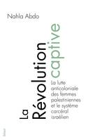 La révolution captive, La lutte anticoloniale des femmes palestiniennes et le système carcéral israélien