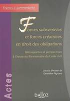 Forces subversives et forces créatrices en droit des obligations, Rétrospective et perspectives à l'heure du Bicentenaire du Code civil